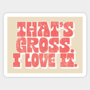 That's Gross, I Love It - Parks & Rec Quote Magnet